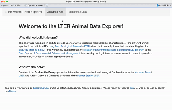 An app titled 'LTER Animal Data Explorer'. The user starts on the 'About this App' page, which includes a couple paragraphs of intro text. The user then clicks on the 'Explore the Data' page which has two tabs: Trout and Penguins. On the Trout tab, we see a scatterplot with Trout Length (mm) on the x-axis and Trout Weight (g) on the y-axis. The user first filters data by Channel Type using a drop down list selector widget, then by Forest Section using two buttons that toggle on data from clear cut vs. old growth forest. In the Penguin tab, we see a histogram displaying Flipper Lengths (mm) of three penguin species. The user uses a drop down list selector widget to filter data by Island, then uses a slider widget to adjust the number of histogram bins.